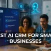 Best AI CRM for Small Businesses: Unlock Hyper-Personalized Customer Engagement