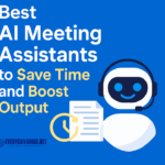 Best AI Meeting Assistants to Save Time and Boost Output